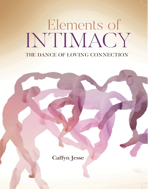 Elements of Intimacy: The Dance of Loving Connection by Caffyn Jesse